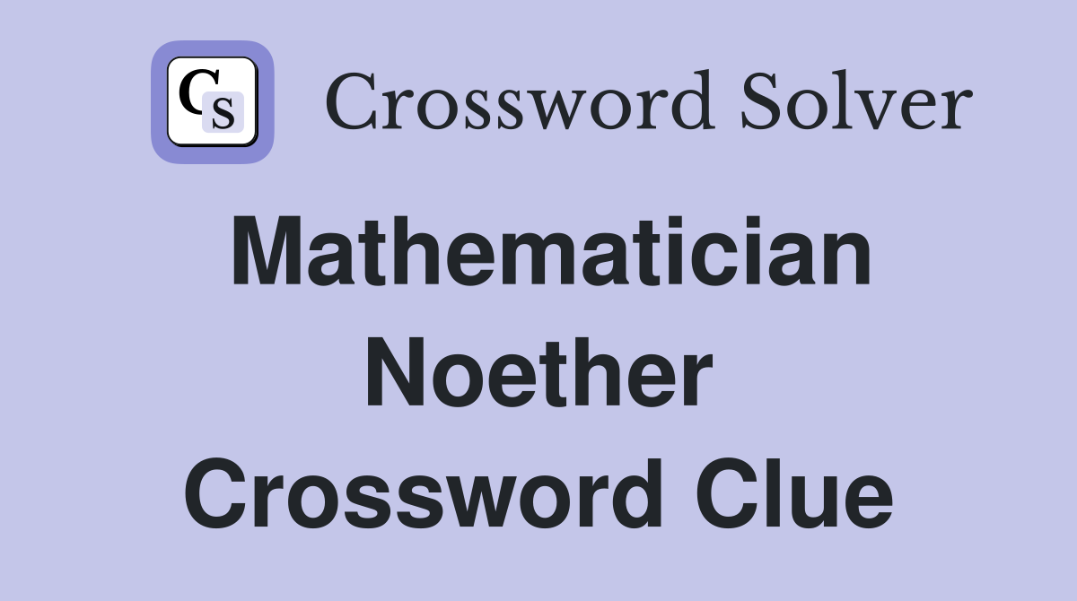 Mathematician Noether Crossword Clue