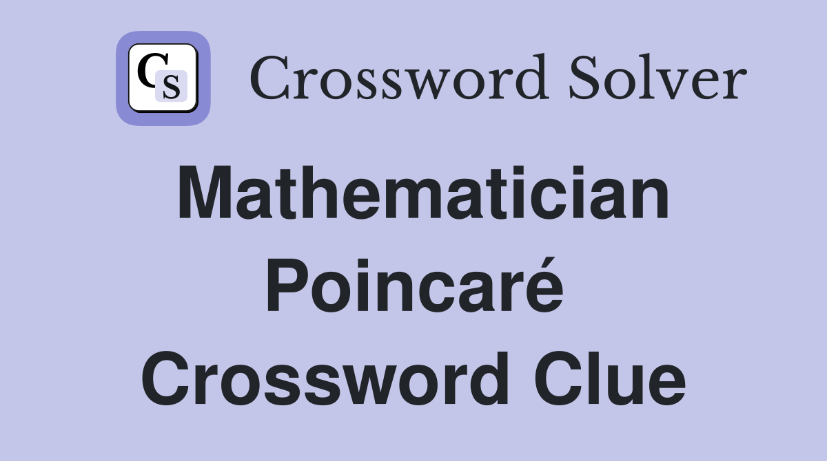 Mathematician Poincaré Crossword Clue