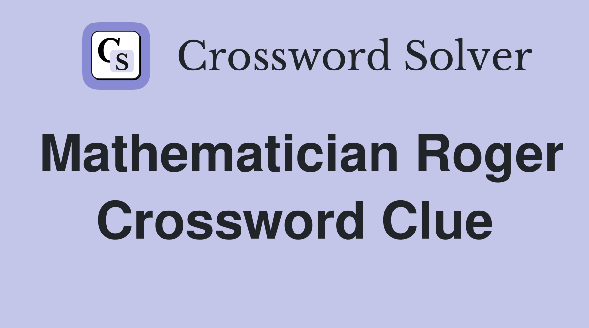 Mathematician Roger Crossword Clue
