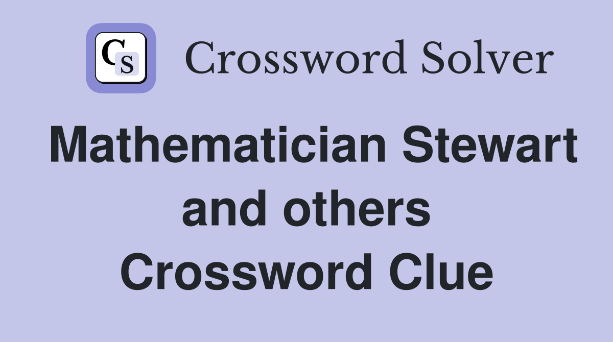 Mathematician Stewart and others Crossword Clue