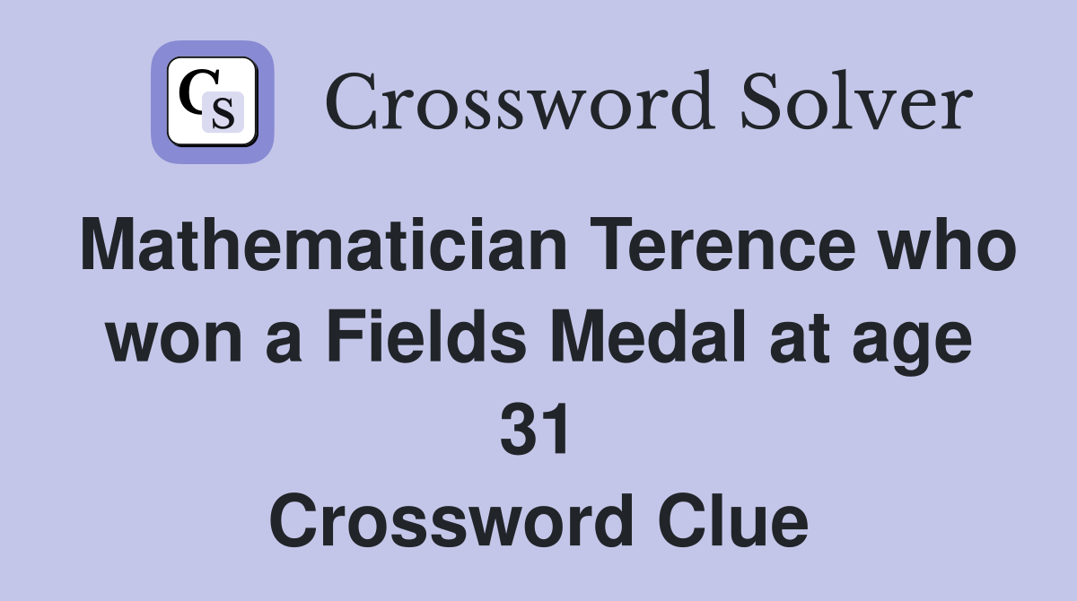 Mathematician Terence who won a Fields Medal at age 31 Crossword Clue