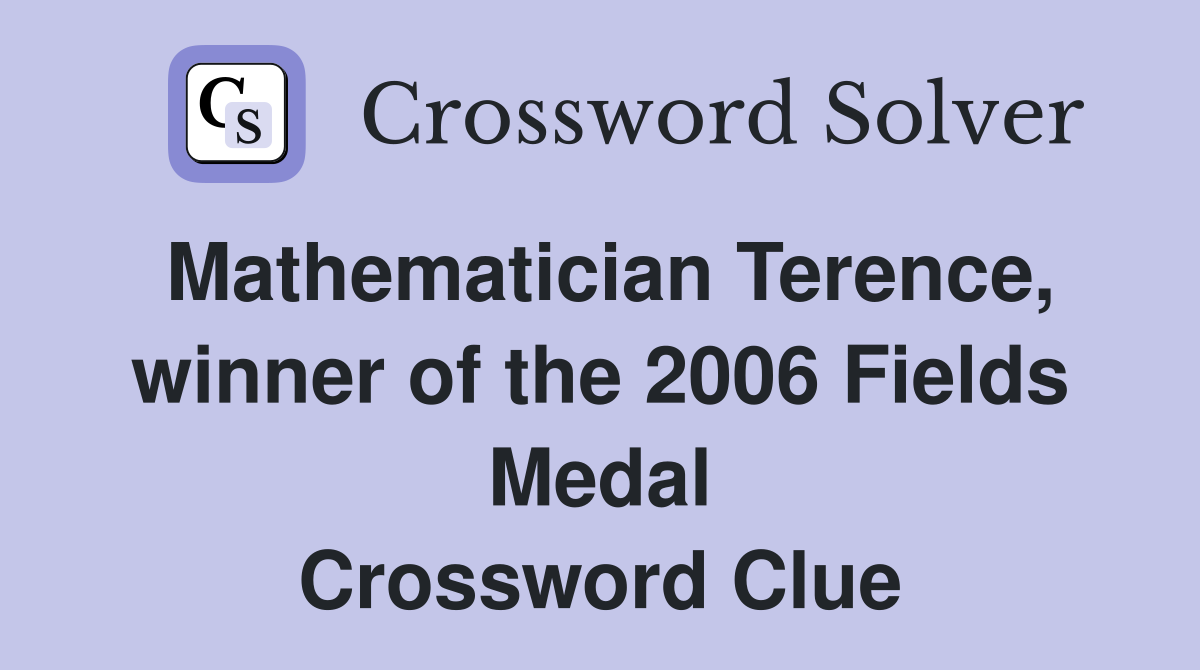 Mathematician Terence, winner of the 2006 Fields Medal Crossword Clue