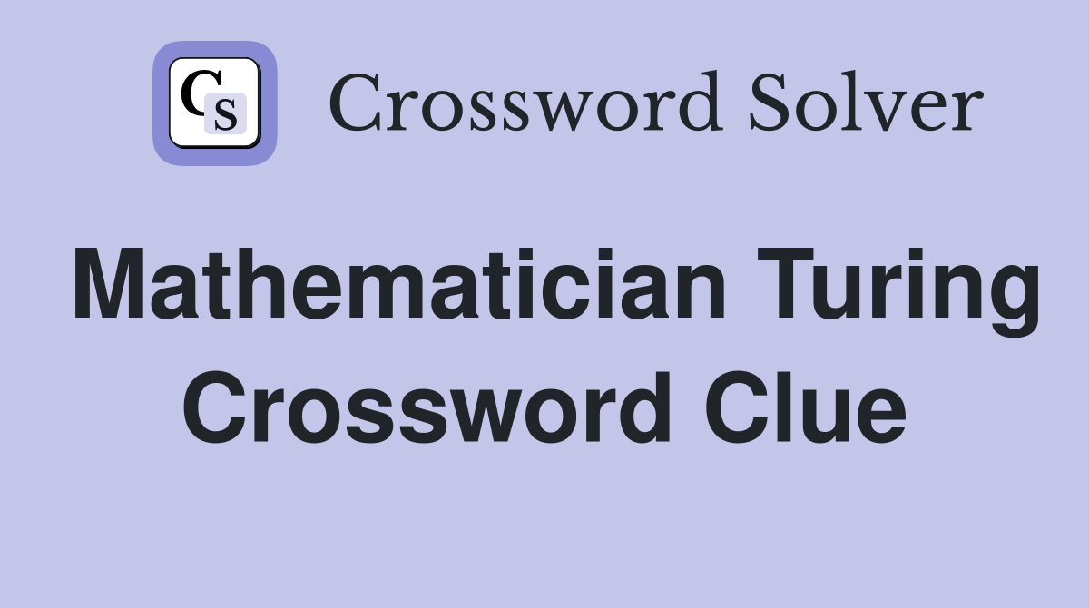 Mathematician Turing Crossword Clue