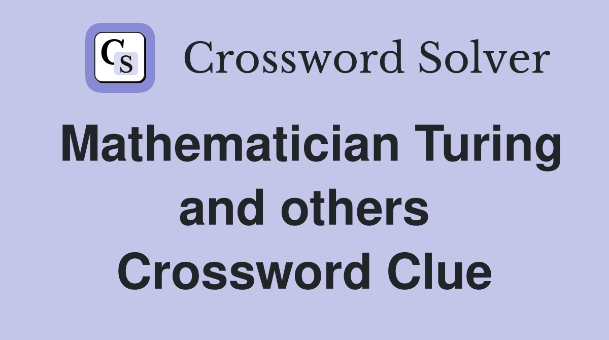 Mathematician Turing and others Crossword Clue