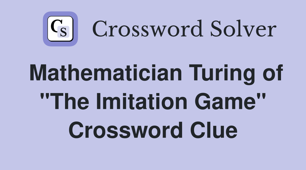 Mathematician Turing of "The Imitation Game" Crossword Clue