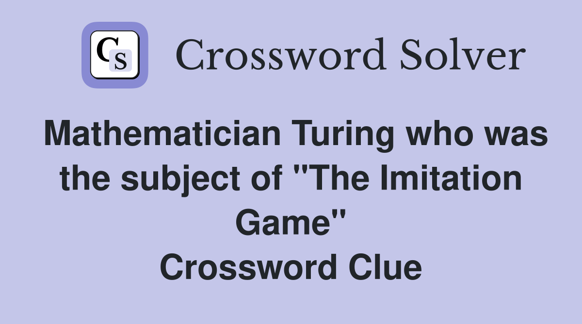 Mathematician Turing who was the subject of "The Imitation Game" Crossword Clue