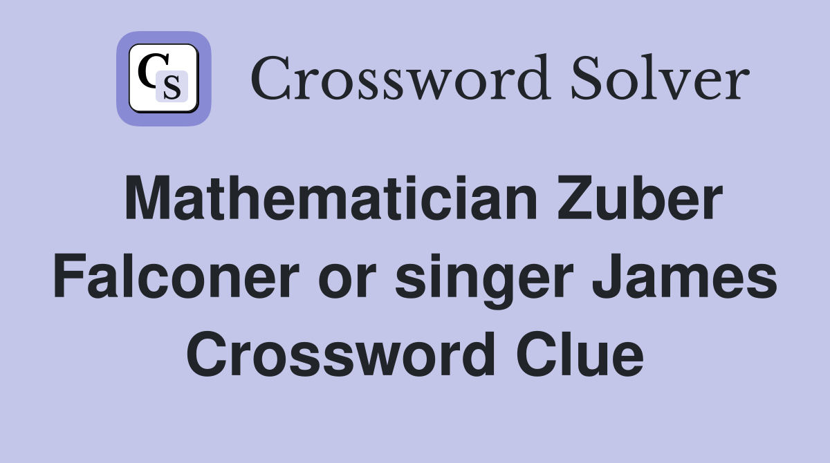 Mathematician Zuber Falconer or singer James Crossword Clue