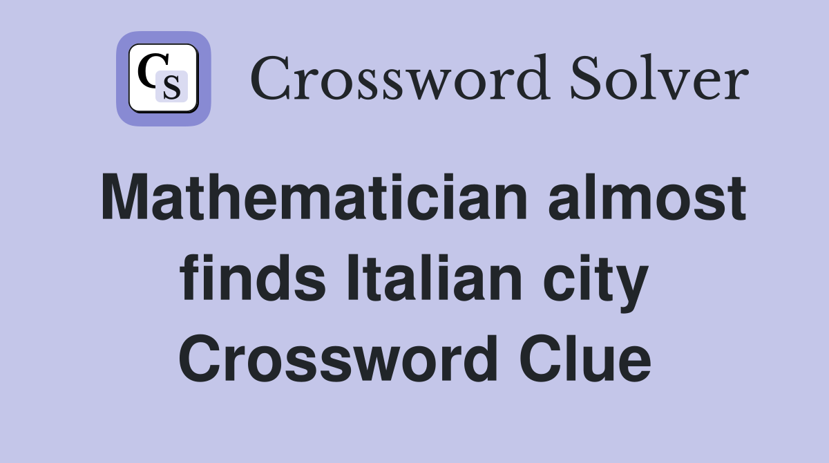 Mathematician almost finds Italian city Crossword Clue