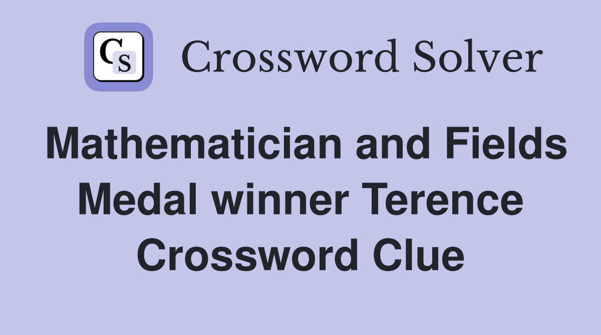 Mathematician and Fields Medal winner Terence Crossword Clue