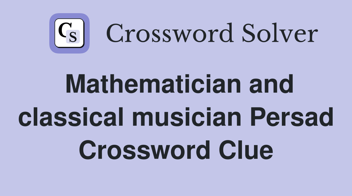 Mathematician and classical musician Persad Crossword Clue