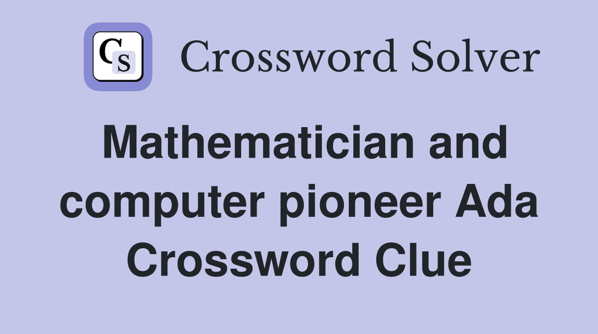 Mathematician and computer pioneer Ada Crossword Clue