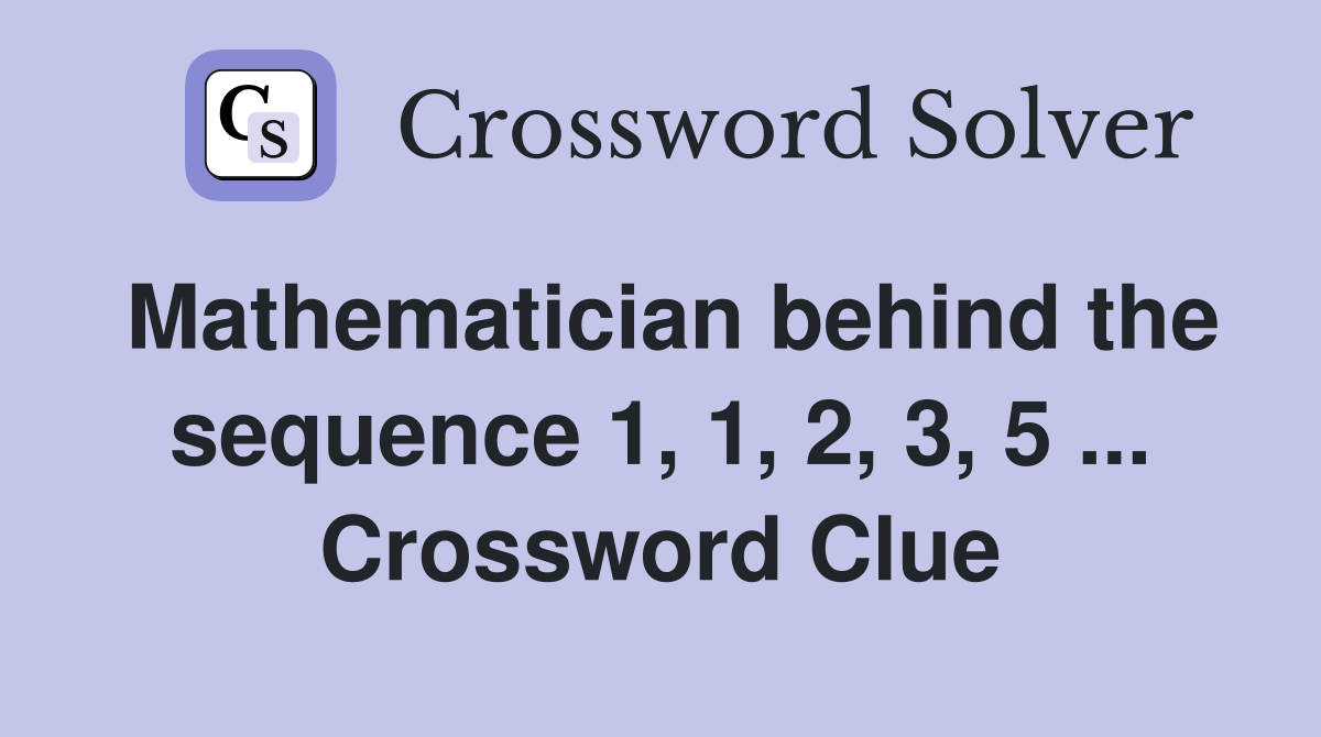 Mathematician behind the sequence 1, 1, 2, 3, 5 ... Crossword Clue