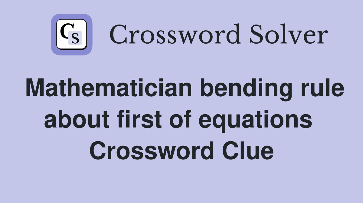 Mathematician bending rule about first of equations  Crossword Clue
