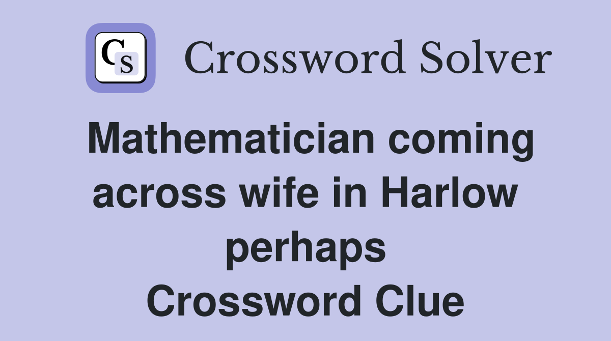 Mathematician coming across wife in Harlow perhaps Crossword Clue