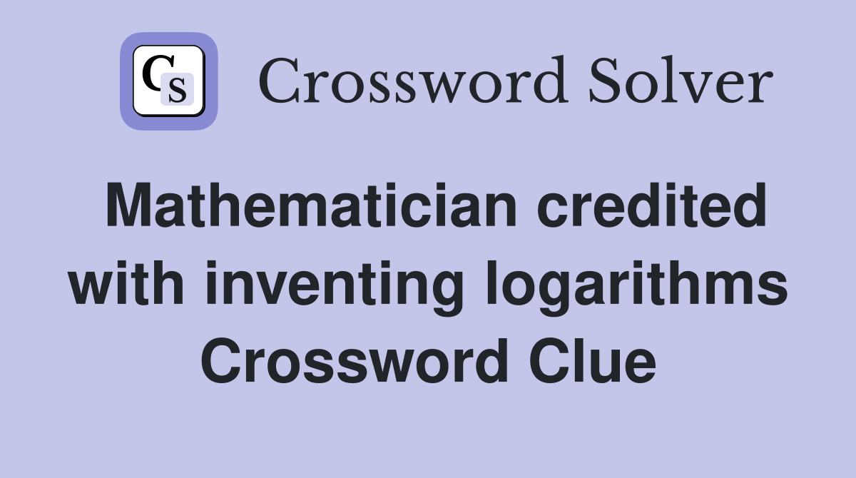 Mathematician credited with inventing logarithms Crossword Clue