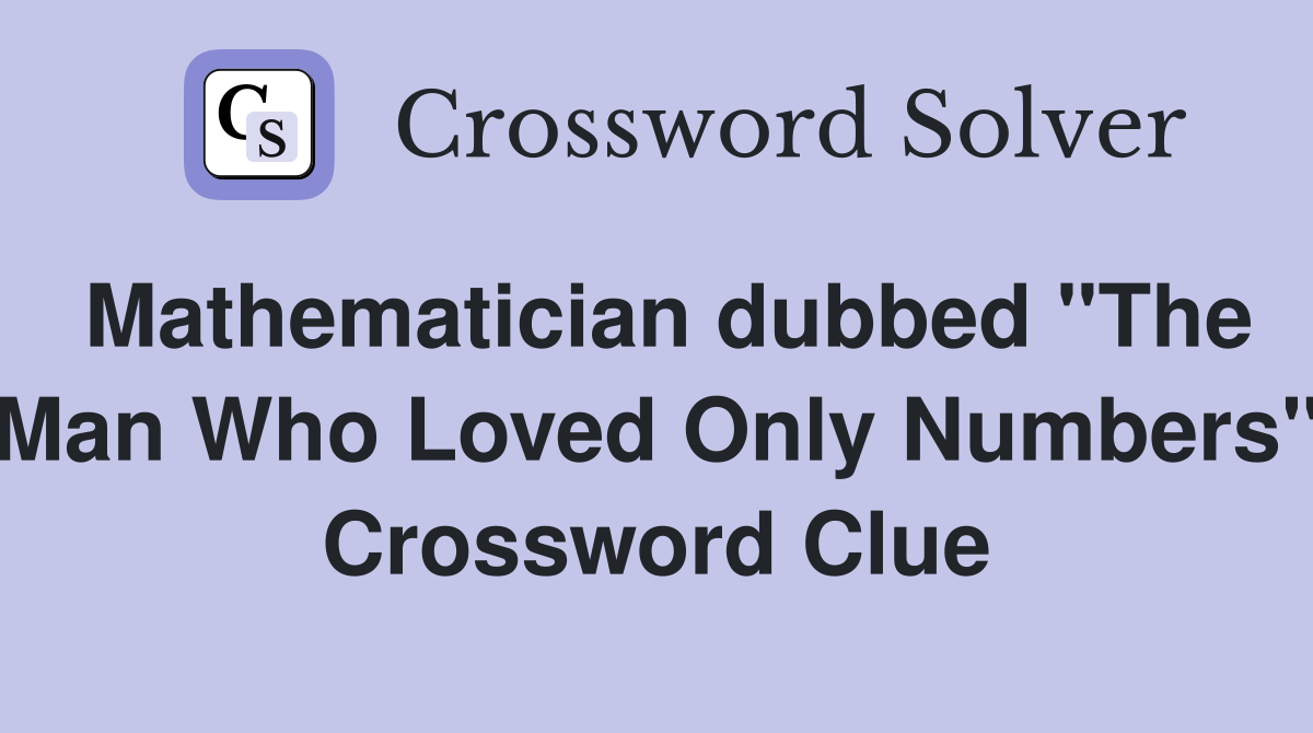 Mathematician dubbed "The Man Who Loved Only Numbers" Crossword Clue