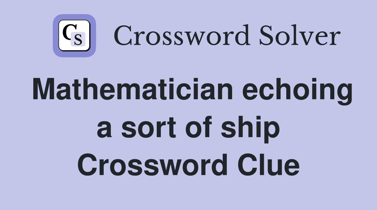Mathematician echoing a sort of ship Crossword Clue
