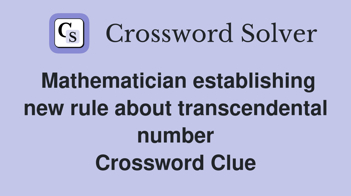 Mathematician establishing new rule about transcendental number Crossword Clue