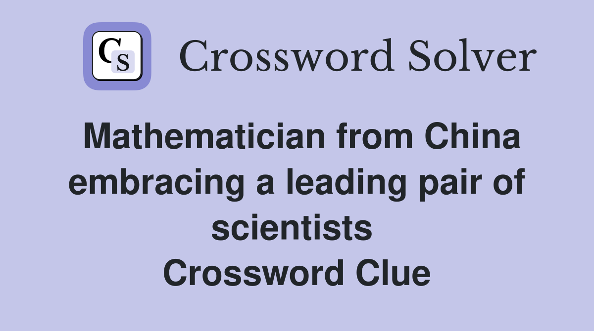 Mathematician from China embracing a leading pair of scientists  Crossword Clue