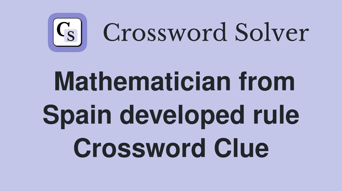 Mathematician from Spain developed rule Crossword Clue