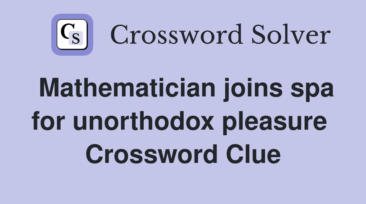 Mathematician joins spa for unorthodox pleasure  Crossword Clue