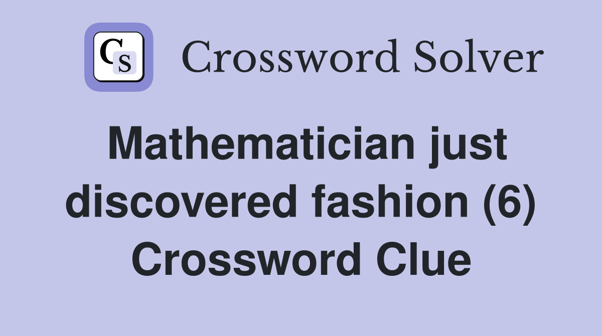 Mathematician just discovered fashion (6) Crossword Clue