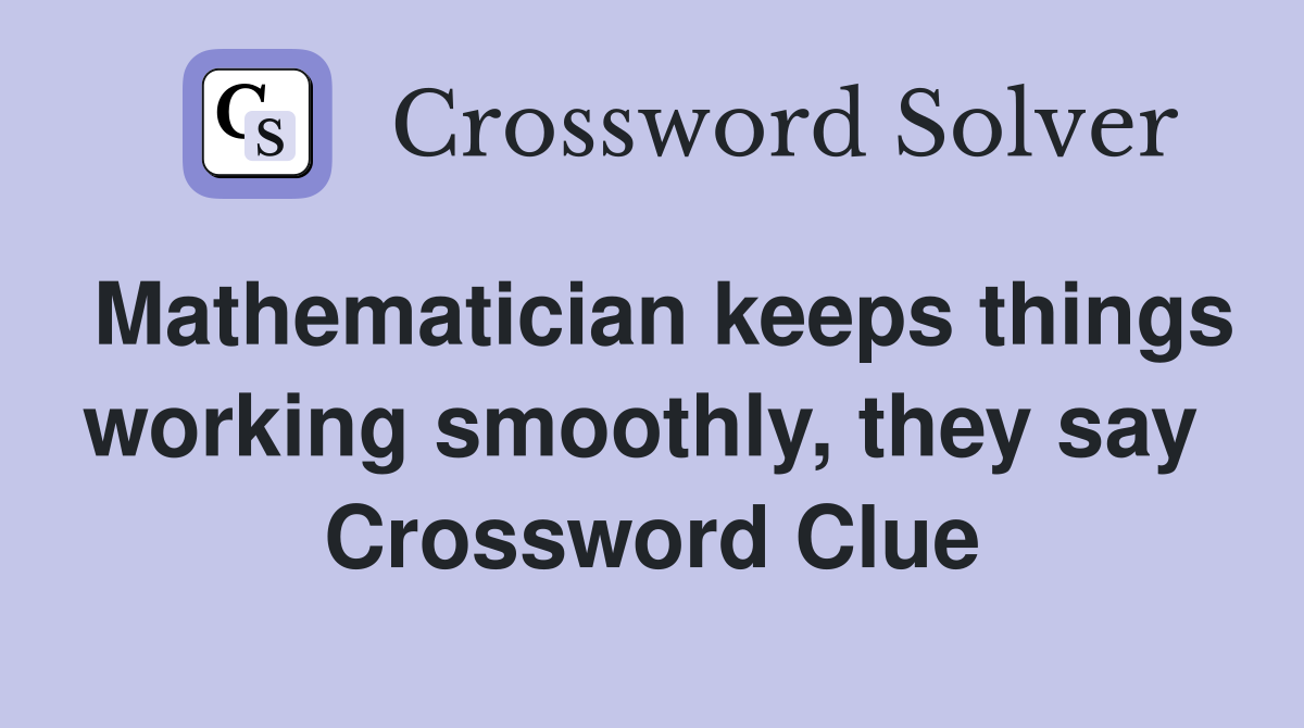 Mathematician keeps things working smoothly, they say  Crossword Clue