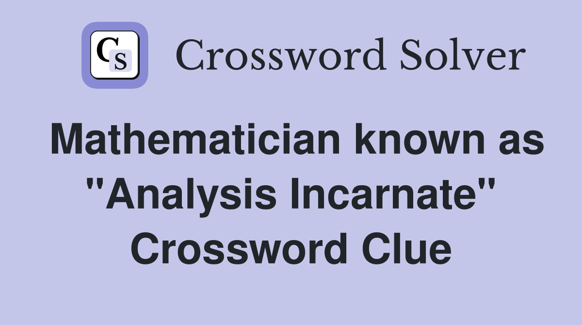 Mathematician known as "Analysis Incarnate" Crossword Clue