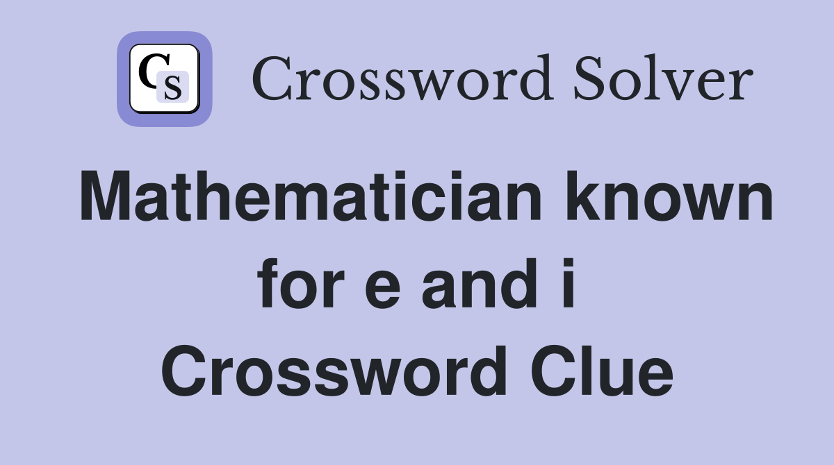 Mathematician known for e and i Crossword Clue