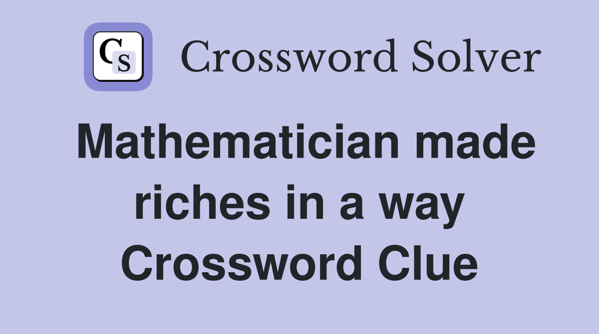 Mathematician made riches in a way Crossword Clue