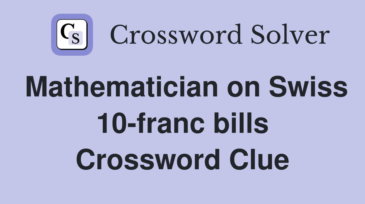Mathematician on Swiss 10-franc bills Crossword Clue