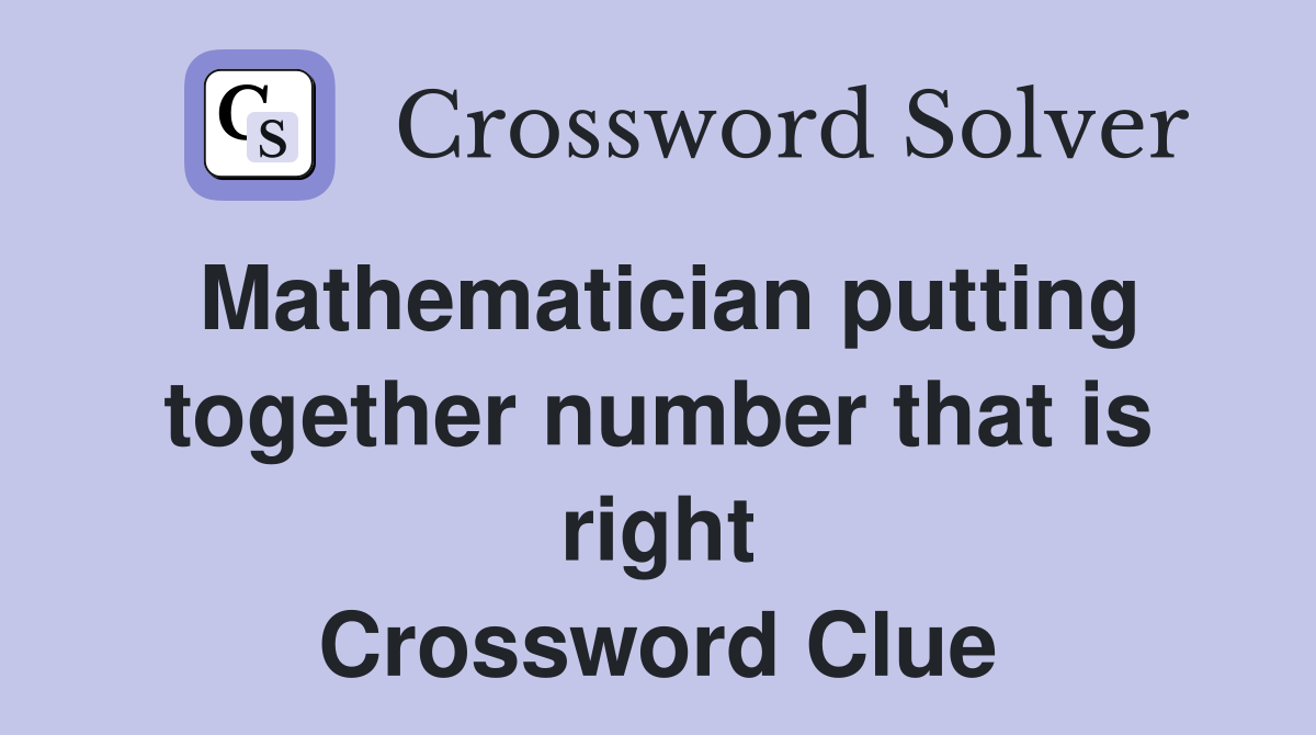 Mathematician putting together number that is right Crossword Clue