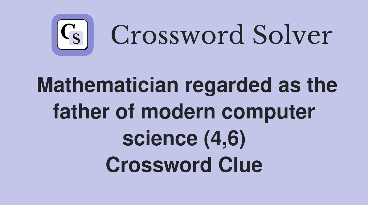 Mathematician regarded as the father of modern computer science (4,6) Crossword Clue