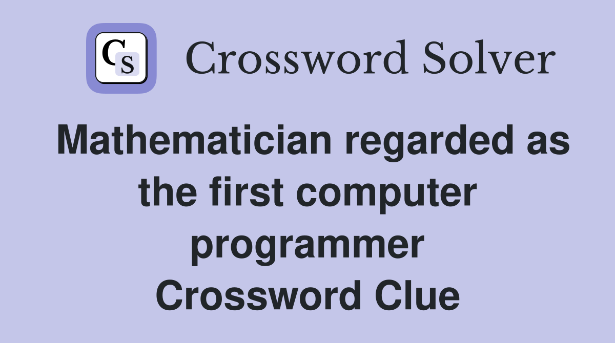 Mathematician regarded as the first computer programmer Crossword Clue