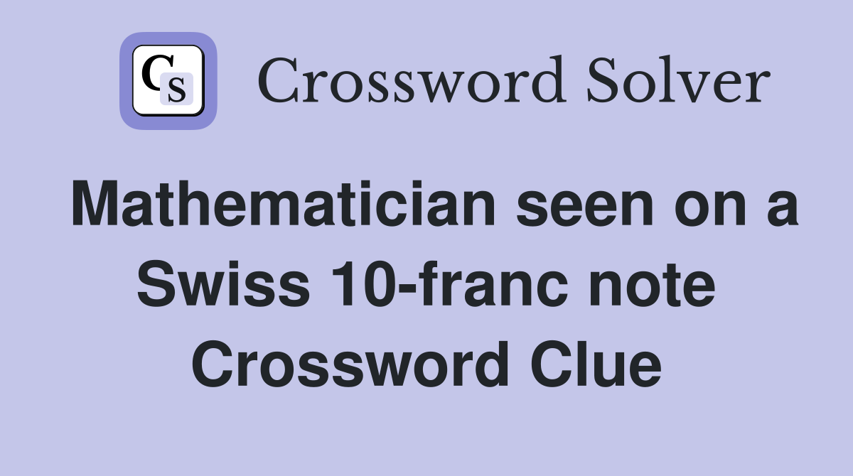 Mathematician seen on a Swiss 10-franc note Crossword Clue
