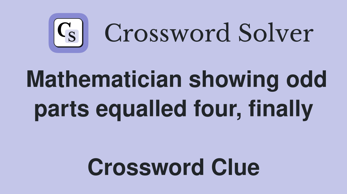 Mathematician showing odd parts equalled four, finally  Crossword Clue