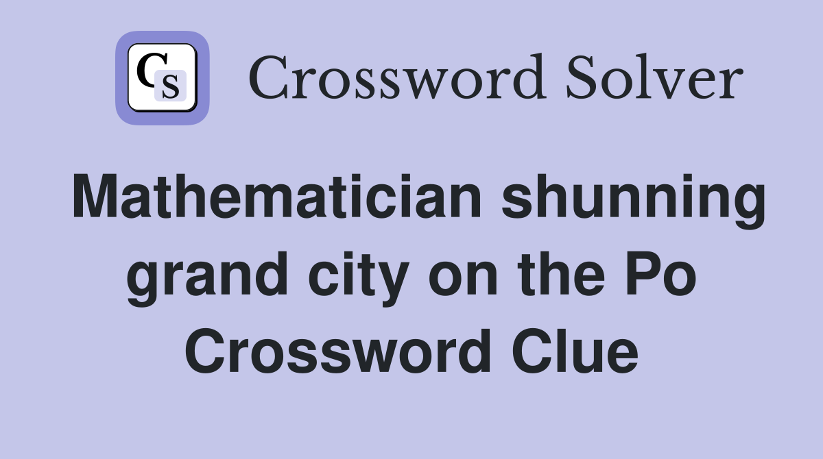 Mathematician shunning grand city on the Po Crossword Clue