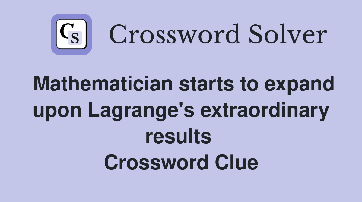 Mathematician starts to expand upon Lagrange's extraordinary results  Crossword Clue