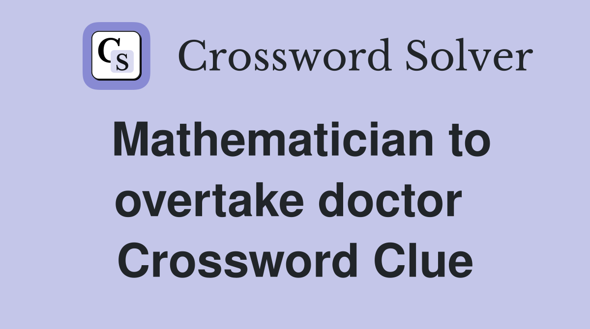 Mathematician to overtake doctor  Crossword Clue