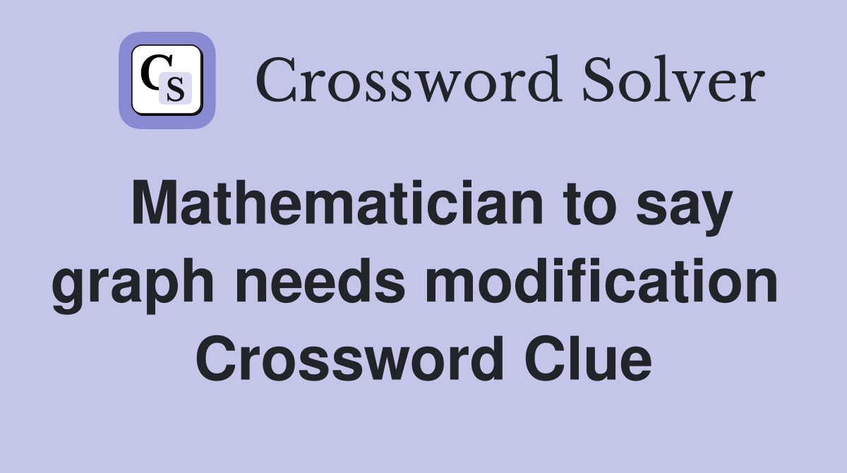 Mathematician to say graph needs modification  Crossword Clue