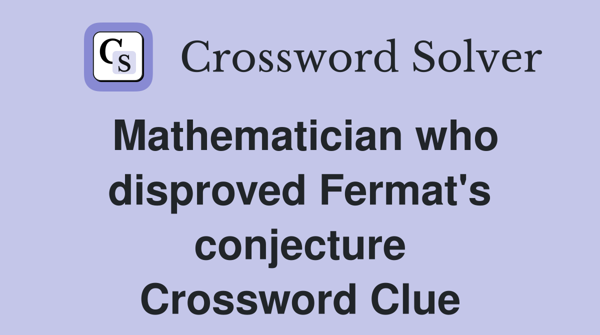 Mathematician who disproved Fermat's conjecture Crossword Clue