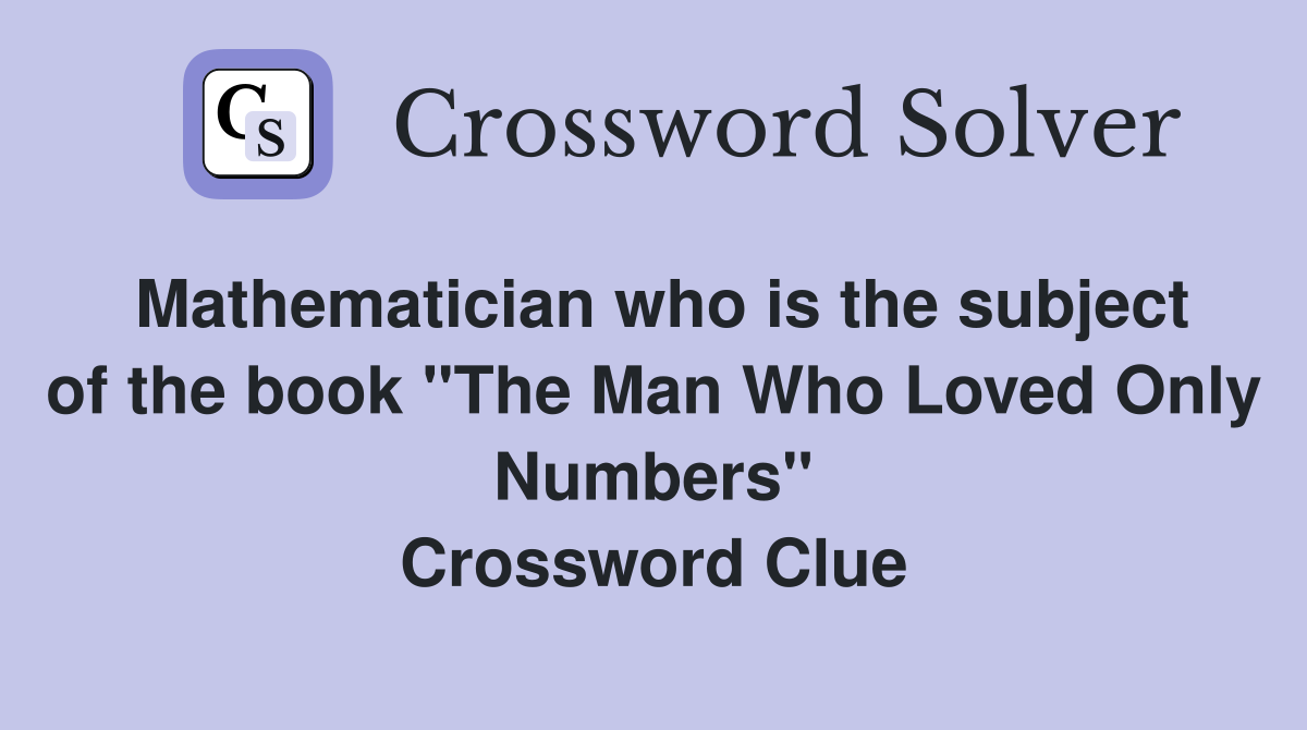 Mathematician who is the subject of the book "The Man Who Loved Only Numbers" Crossword Clue