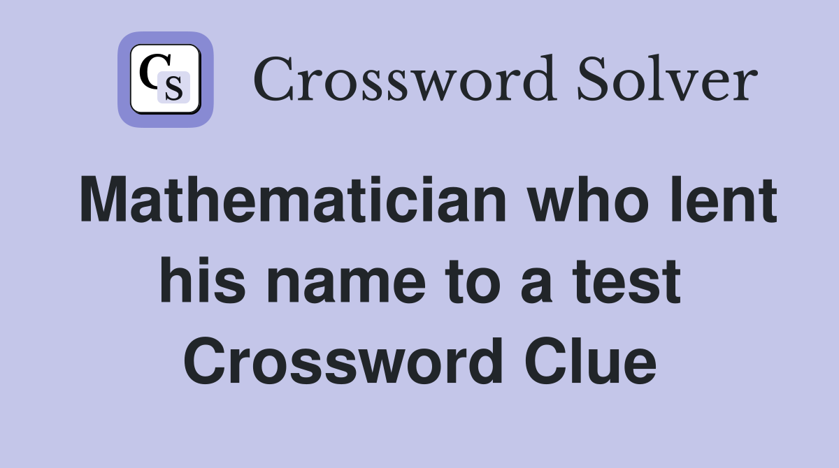Mathematician who lent his name to a test Crossword Clue