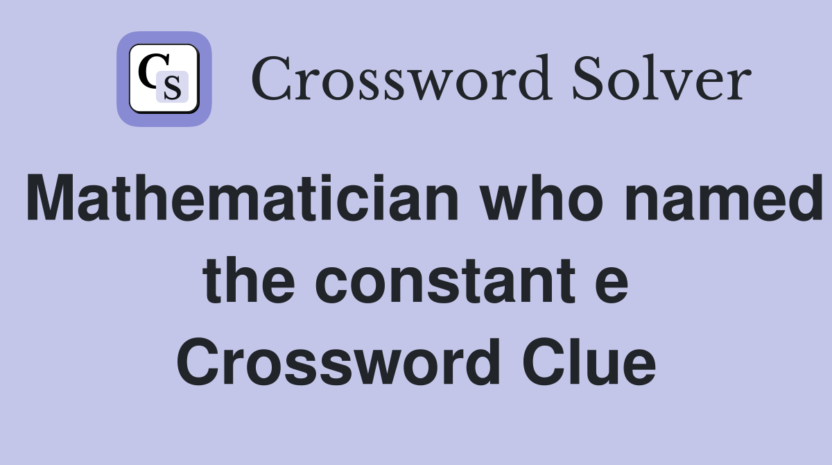 Mathematician who named the constant e Crossword Clue