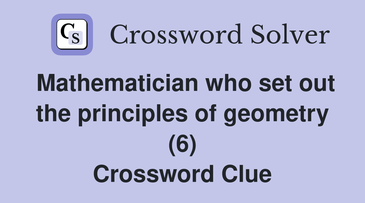 Mathematician who set out the principles of geometry (6) Crossword Clue