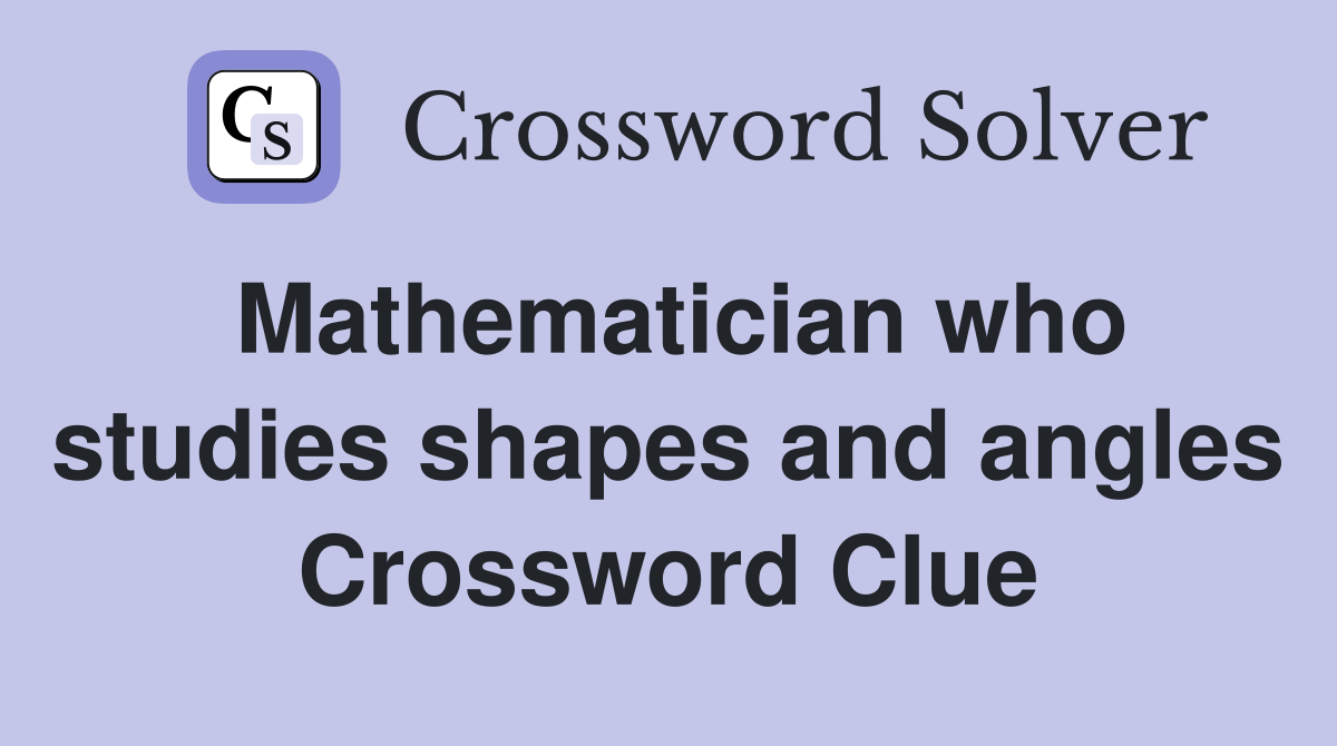 Mathematician who studies shapes and angles Crossword Clue