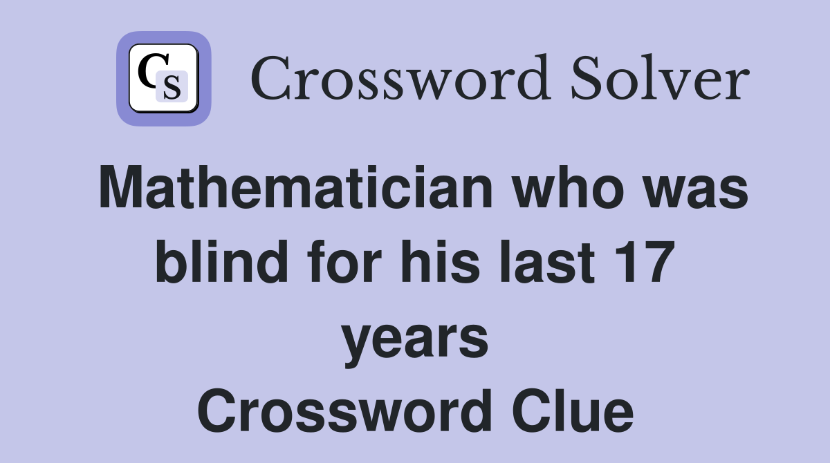 Mathematician who was blind for his last 17 years Crossword Clue