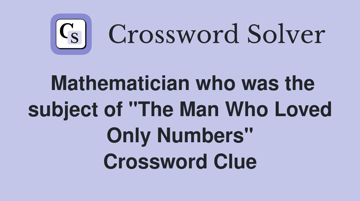 Mathematician who was the subject of "The Man Who Loved Only Numbers" Crossword Clue