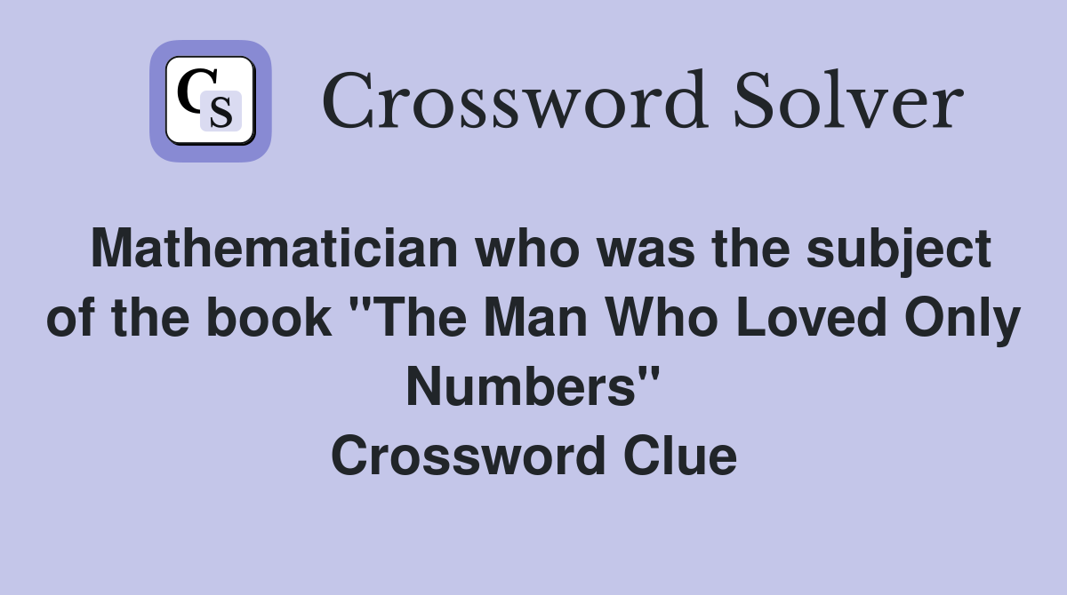 Mathematician who was the subject of the book "The Man Who Loved Only Numbers" Crossword Clue