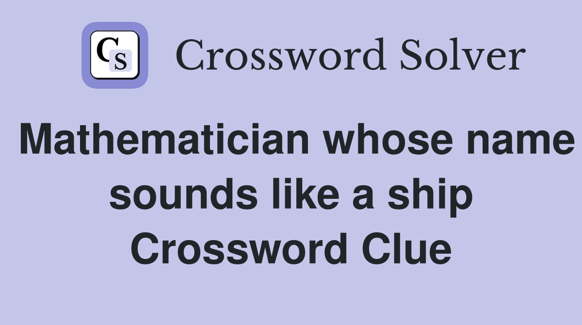 Mathematician whose name sounds like a ship Crossword Clue